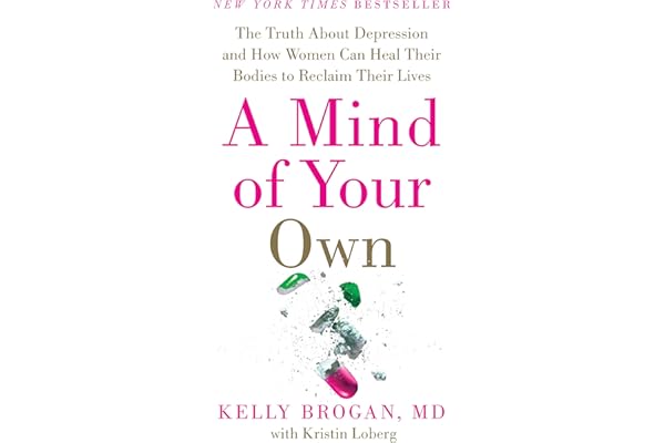 A Mind of Your Own: The Truth About Depression and How Women Can Heal Their Bodies to Reclaim Their Lives