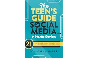 The Teen's Guide to Social Media... and Mobile Devices: 21 Tips to Wise Posting in an Insecure World
