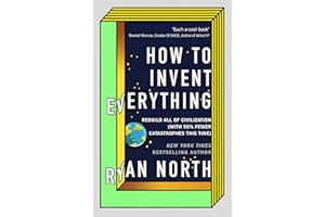 How to Invent Everything: Rebuild All of Civilization (with 96% fewer catastrophes this time)