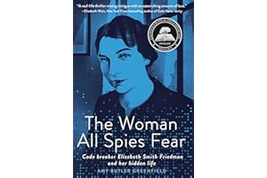 The Woman All Spies Fear: Code Breaker Elizebeth Smith Friedman and Her Hidden Life