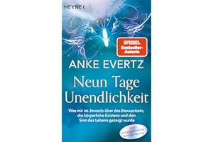 Neun Tage Unendlichkeit: Was mir im Jenseits über das Bewusstsein, die körperliche Existenz und den Sinn des Lebens gezeigt wurde. Eine außergewöhnliche Nahtoderfahrung