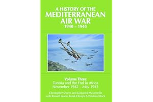 A History of the Mediterranean Air War, 1940-1945: Volume Three: Tunisia and the end in Africa, November 1942 - May 1943: 3
