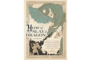 How to Slay a Dragon: A Fantasy Hero's Guide to the Real Middle Ages