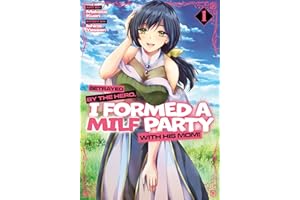 Betrayed by the Hero, I Formed a MILF Party with His Mom! (Manga) Vol. 1