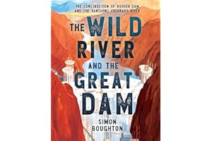 The Wild River and the Great Dam: The Construction of Hoover Dam and the Vanishing Colorado River