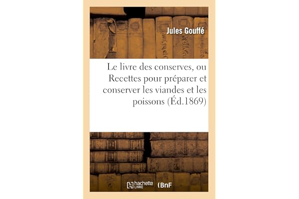 Le livre des conserves, ou Recettes pour préparer et conserver les viandes: et les poissons salés et fumés