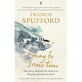 I May Be Some Time: The Story Behind the Antarctic Tragedy of Captain Scott