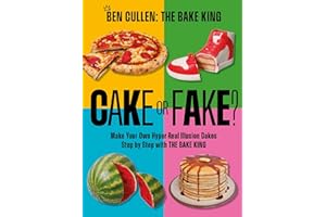 Cake or Fake?: Make Your Own Hyper-Real Illusion Cakes Step by Step with the Bake King
