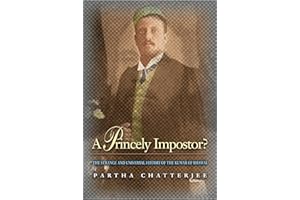 A Princely Impostor?: The Strange And Universal History Of The Kumar Of Bhawal