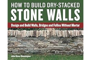 How to Build Dry-Stacked Stone Walls: Design and Build Walls, Bridges and Follies Without Mortar