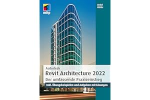 Autodesk Revit Architecture 2022: Der umfassende Praxiseinstieg. inkl. Übungsbeispielen und Aufgaben mit Lösungen (mitp Professional)