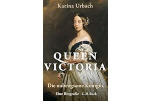 Queen Victoria: Die unbeugsame Königin. Eine Biografie: Die unbeugsame Königin. Eine Biographie