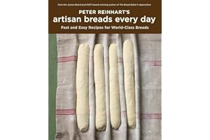 Peter Reinhart's Artisan Breads Every Day: Fast and Easy Recipes for World-Class Breads [A Baking Book]