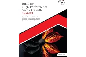 Building High-Performance Web APIs with FastAPI: Build Scalable and High-Performance Web APIs Using Python, FastAPI, Pydantic, and SQLAlchemy with Practical Deployment Strategies (English Edition)