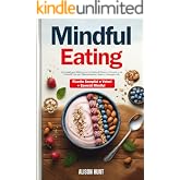MINDFUL EATING: La Guida per Ritrovare la Gioia di Stare a Tavola e ai Fornelli con un’Alimentazione Sana e Consapevole. (Inc