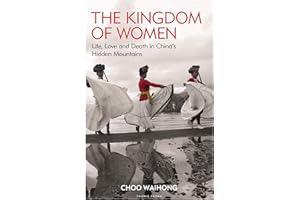 The Kingdom of Women: Life, Love and Death in China's Hidden Mountains