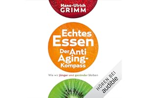 Echtes Essen - Der Anti-Aging-Kompass: Wie wir jünger und gesünder bleiben