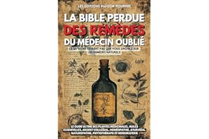 La Bible perdue des remèdes du Médecin Oublié: Le guide ultime des plantes médicinales, huiles essentielles, argent colloïdal, homéopathie, Ayurveda, naturopathie, phytothérapie et herboristerie