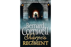 Sharpe’s Regiment: The Invasion of France, June to November 1813. A thrilling historical action adventure novel from the Sunday Times bestselling author: Book 18 (The Sharpe Series)