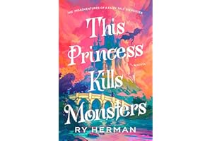 This Princess Kills Monsters: The Misadventures of a Fairy-Tale Stepsister: A Novel