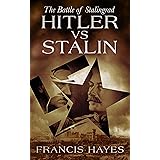 Hitler vs Stalin: The Battle of Stalingrad (Legendary Battles of History Book 2)