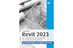 Autodesk Revit 2023: Der umfassende Praxiseinstieg für Architekturkonstruktion. inkl. Übungsbeispielen und Aufgaben mit Lösungen (mitp Professional)