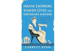 Insane Emperors, Sunken Cities, and Earthquake Machines: More Frequently Asked Questions about the Ancient Greeks and Romans