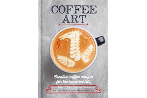Coffee Art: Creative Coffee Designs For The Home Barista