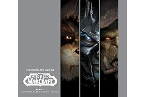 The Cinematic Art of World of Warcraft: Bd. 1: Vom Anfang bis zu Warlords of Draenor