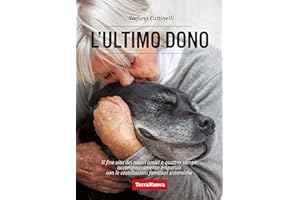 L'ultimo dono. Il fine vita dei nostri amici a quattro zampe: accompagnamento empatico con le costellazioni familiari sistemiche. Nuova ediz.