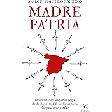Madre patria: Desmontando la leyenda negra desde Bartolomé de las Casas hasta el separatismo catalán (NO FICCIÓN)
