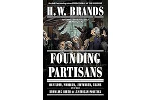 Founding Partisans: Hamilton, Madison, Jefferson, Adams and the Brawling Birth of American Politics