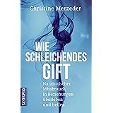 Wie schleichendes Gift: Narzisstischen Missbrauch in Beziehungen überleben und heilen