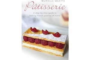Patisserie: A Step-by-step Guide to Baking French Pastries at Home
