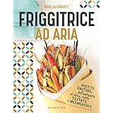 Friggitrice ad aria: Ricette d'autore, dall'antipasto al dolce, tutte testate e sperimentate