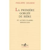 La premi&egrave;re gorg&eacute;e de bi&egrave;re: Et autres plaisirs minuscules, r&eacute;cits