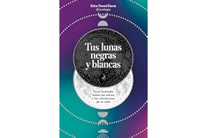 Tus lunas negras y blancas / Your Black and White Moons: Guia ilustrada sobre las luces y sombras de la luna y del alma