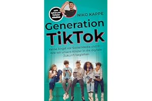 Generation TikTok: Keine Angst vor Social Media und KI – Wie wir unsere Kinder in die digitale Zukunft begleiten: Keine Angst vor Social Media und KI ... Digitalisierung und ihre Herausforderungen