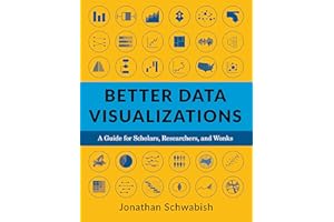 Better Data Visualizations: A Guide for Scholars, Researchers, and Wonks
