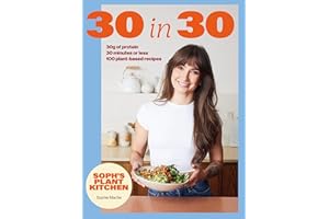 Soph's 30 in 30 Plant Kitchen: Delicious plant-based recipes with 30g of protein in 30 minutes or less From the Sunday Times Bestselling author