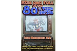 Rise and Fall of the 80s Toon Empire: A Behind the Scenes Look at When He-Man, G.I. Joe and Transformers Ruled the Airwaves (Rise and Fall of the Syndicated Toon Empire, Band 1)