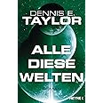 Alle diese Welten: Roman (Bobiverse, Band 3) : Taylor, Dennis E ...