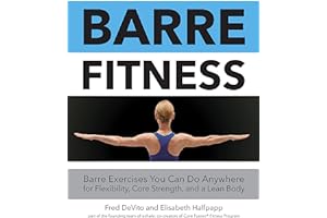 Barre Fitness: Barre Exercises You Can Do Anywhere for Flexibility, Core Strength, and a Lean Body