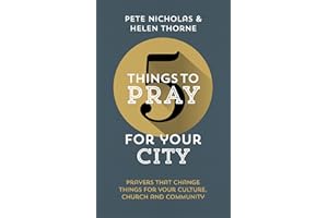 5 Things to Pray for Your City: Prayers that Change Things for Your Church, Community and Culture (Fresh, biblical ideas to help Christians pray for their city)