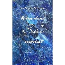 Wenn deine Seele zerbricht : Schwarzat, Lea-Sophie: Amazon.de: Bücher