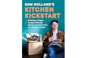 Sam Holland’s Kitchen Kickstart: Delicious, Simple, Budget-Friendly Recipes For Beginner and Student Cooks