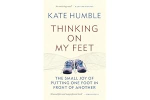 Thinking on My Feet: The small joy of putting one foot in front of another (Kate Humble)