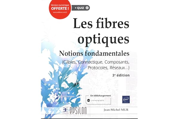 Les fibres optiques - Notions fondamentales (Câbles, Connectique, Composants, Protocoles, Réseaux...) (3e édition)