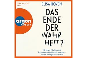 Das Ende der Wahrheit?: Wie Lügen, Fake News und Framing unsere Gesellschaft bedrohen – und was wir dagegen tun müssen