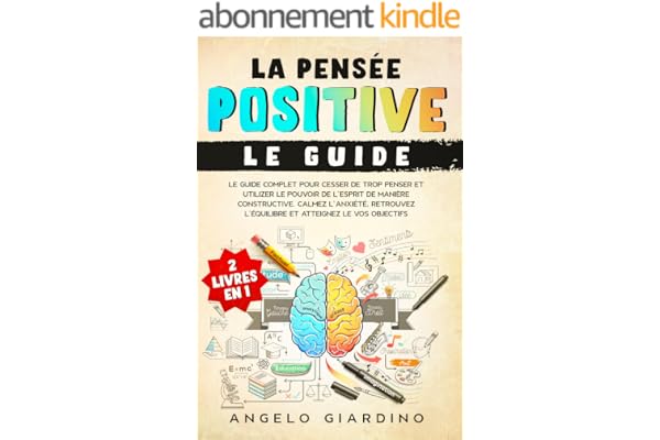 LA PENSÉE POSITIVE: Le guide complet pour cesser de trop penser et utiliser le pouvoir de l'esprit de manière constructive. Calmez l'anxiété, retrouvez l'équilibre et atteignez les vos objectifs